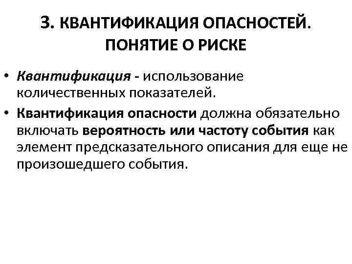  3. КВАНТИФИКАЦИЯ ОПАСНОСТЕЙ. ПОНЯТИЕ О РИСКЕ • Квантификация - использование количественных показателей. •