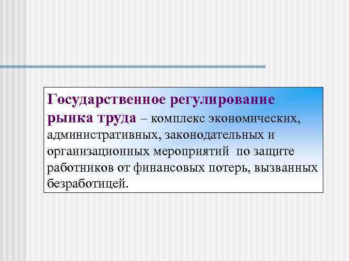 Государственное регулирование рынка труда – комплекс экономических, административных, законодательных и организационных мероприятий по защите