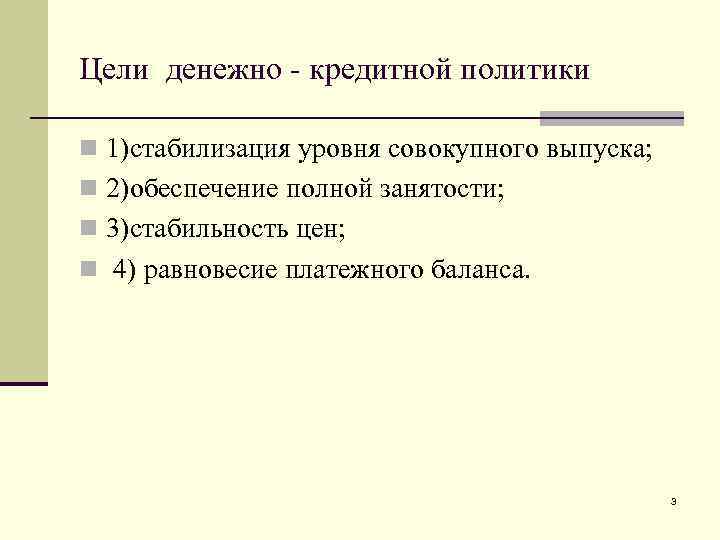 Цели денежно - кредитной политики n 1)стабилизация уровня совокупного выпуска; n 2)обеспечение полной занятости;
