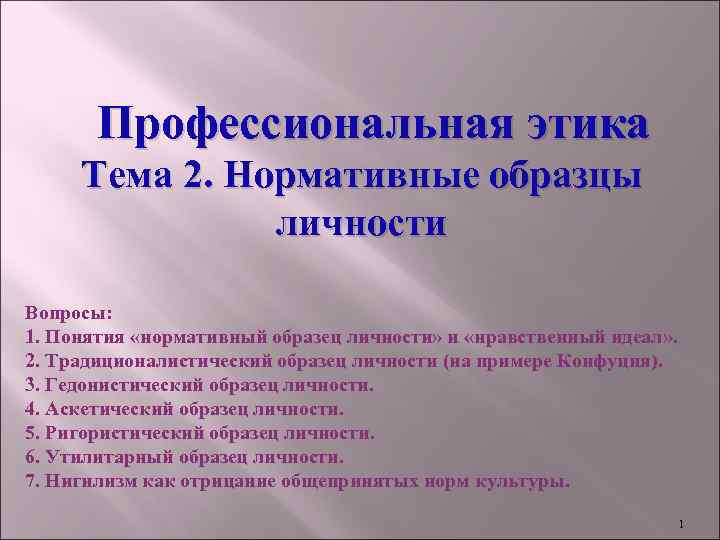 Профессиональная этика Тема 2. Нормативные образцы личности Вопросы: 1. Понятия «нормативный образец личности» и