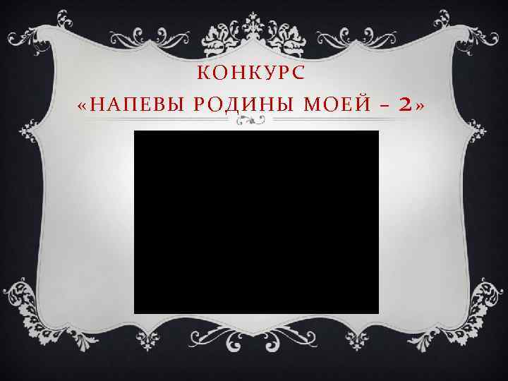 КОНКУРС «НАПЕВЫ РОДИНЫ МОЕЙ – 2» 