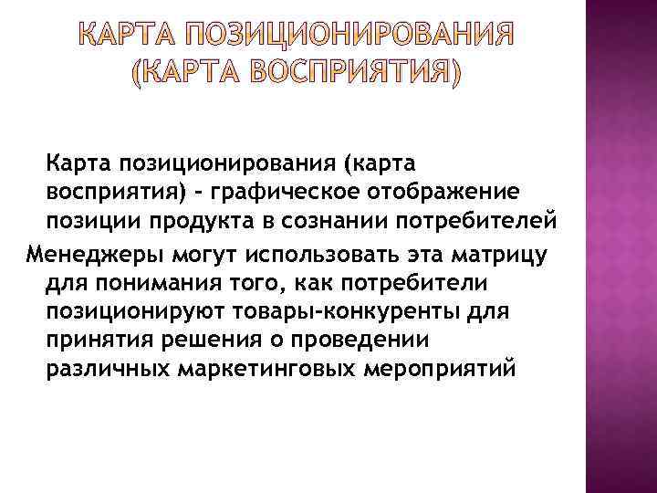 КАРТА ПОЗИЦИОНИРОВАНИЯ (КАРТА ВОСПРИЯТИЯ) Карта позиционирования (карта восприятия) – графическое отображение позиции продукта в