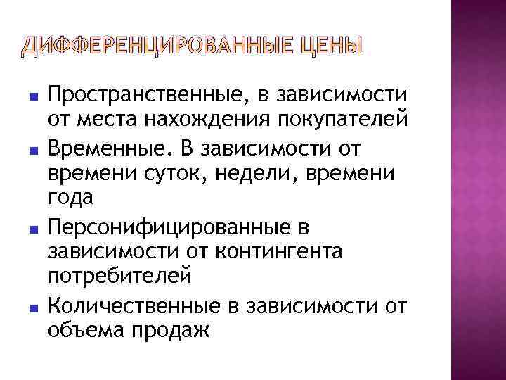 ДИФФЕРЕНЦИРОВАННЫЕ ЦЕНЫ Пространственные, в зависимости от места нахождения покупателей Временные. В зависимости от времени