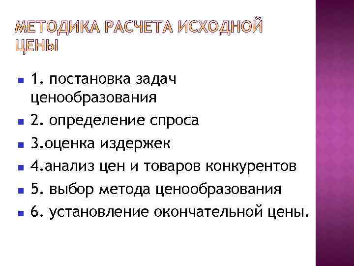 МЕТОДИКА РАСЧЕТА ИСХОДНОЙ ЦЕНЫ 1. постановка задач ценообразования 2. определение спроса 3. оценка издержек
