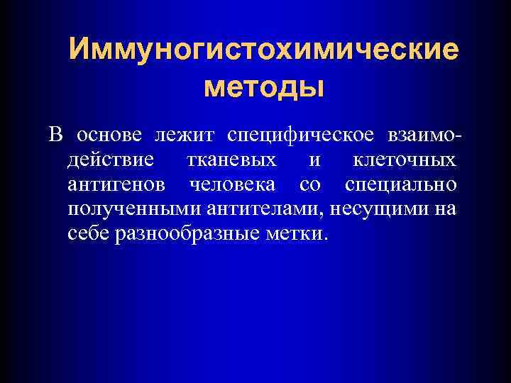 Иммуногистохимические методы В основе лежит специфическое взаимодействие тканевых и клеточных антигенов человека со специально