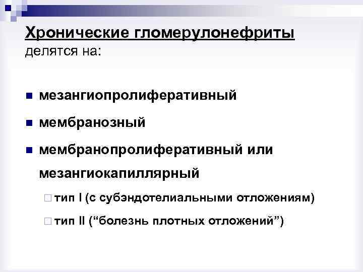 Хронические гломерулонефриты делятся на: n мезангиопролиферативный n мембранозный n мембранопролиферативный или мезангиокапиллярный ¨ тип
