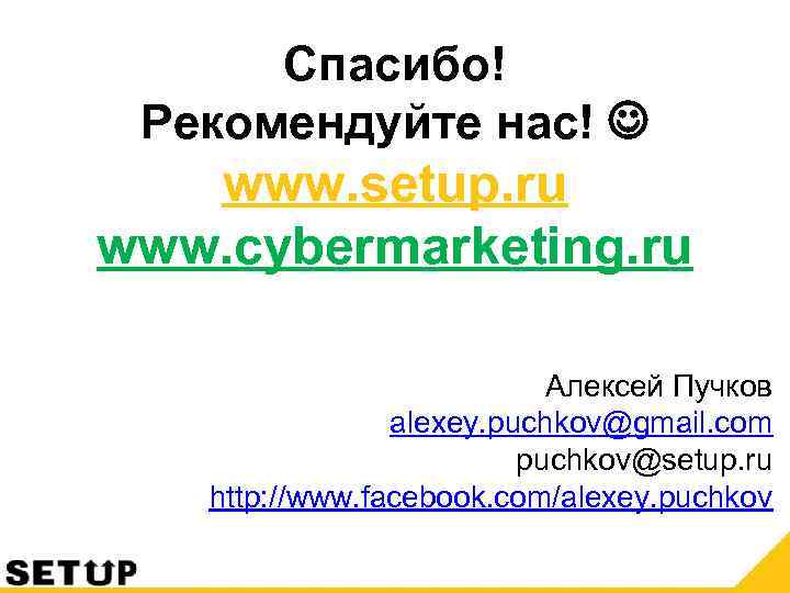 Спасибо! Рекомендуйте нас! www. setup. ru www. cybermarketing. ru Алексей Пучков alexey. puchkov@gmail. com