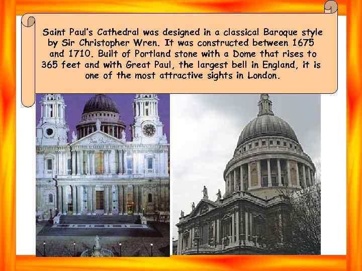 Saint Paul’s Cathedral was designed in a classical Baroque style by Sir Christopher Wren.