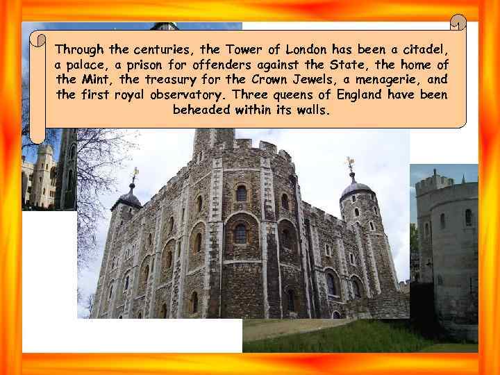 Through the centuries, the Tower of London has been a citadel, a palace, a