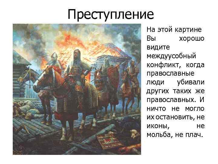 Преступление На этой картине Вы хорошо видите междуусобный конфликт, когда православные люди убивали других