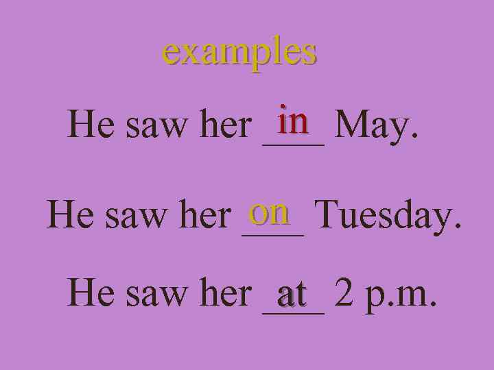 examples in He saw her ___ May. on He saw her ___ Tuesday. He