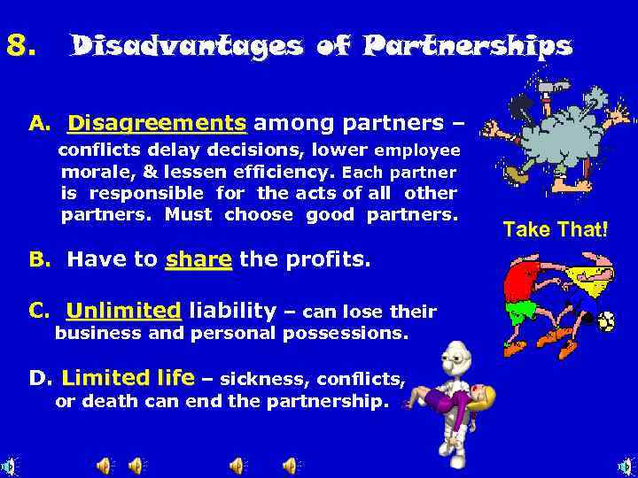 8. Disadvantages of Partnerships A. Disagreements among partners – conflicts delay decisions, lower employee