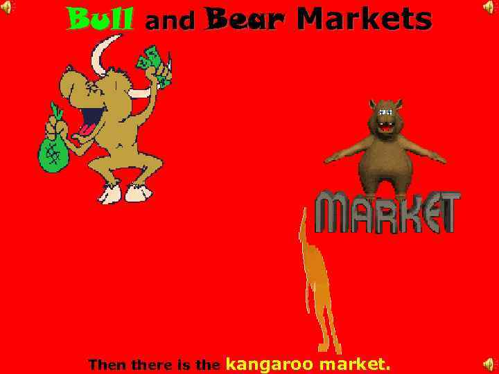 Bull and Bear Markets Then there is the kangaroo market. 