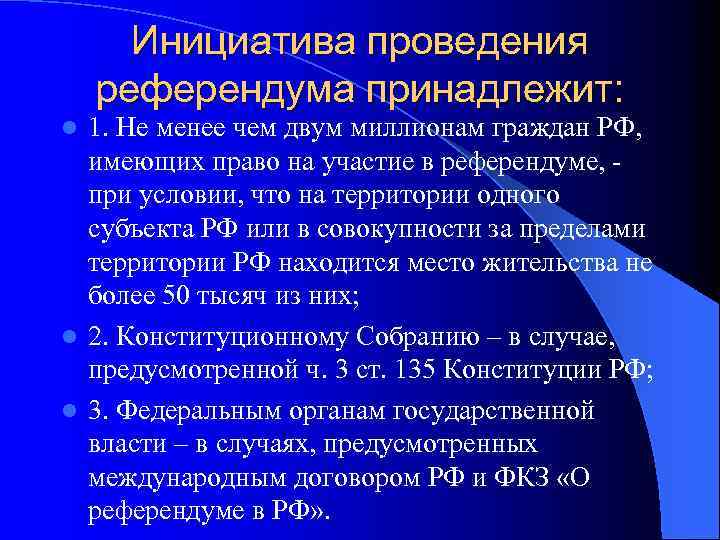 Инициатива проведения референдума принадлежит: 1. Не менее чем двум миллионам граждан РФ, имеющих право