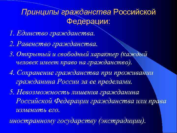 Принципы гражданства Российской Федерации: 1. Единство гражданства. 2. Равенство гражданства. 3. Открытый и свободный