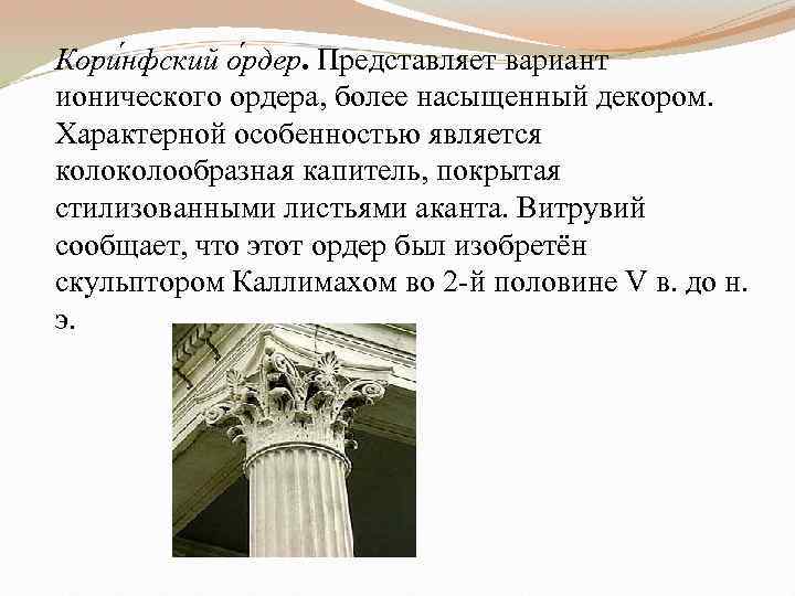 Кори нфский о рдер. Представляет вариант ионического ордера, более насыщенный декором. Характерной особенностью является