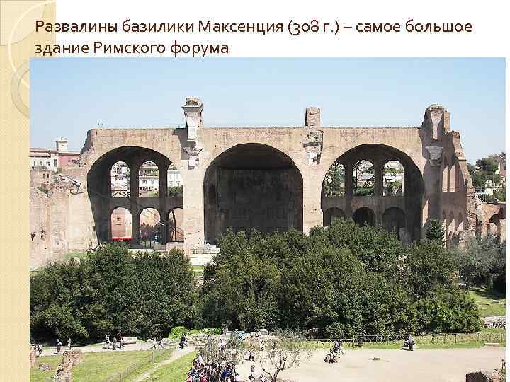 Развалины базилики Максенция (308 г. ) – самое большое здание Римского форума 