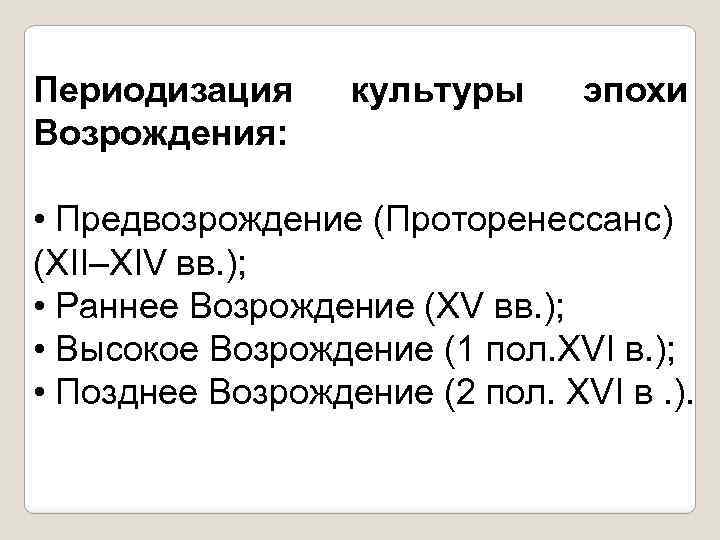 Периодизация Возрождения: культуры эпохи • Предвозрождение (Проторенессанс) (XII–XIV вв. ); • Раннее Возрождение (XV