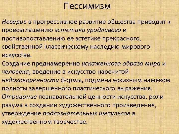 Пессимизм Неверие в прогрессивное развитие общества приводит к провозглашению эстетики уродливого и противопоставлению ее