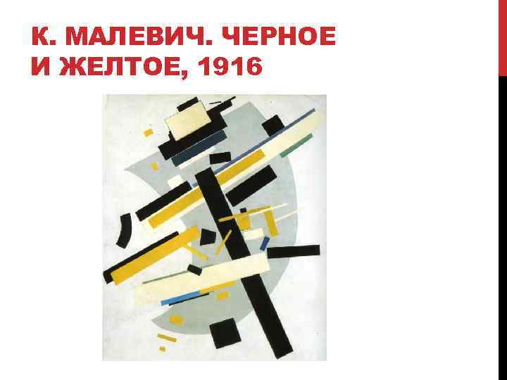 К. МАЛЕВИЧ. ЧЕРНОЕ И ЖЕЛТОЕ, 1916 