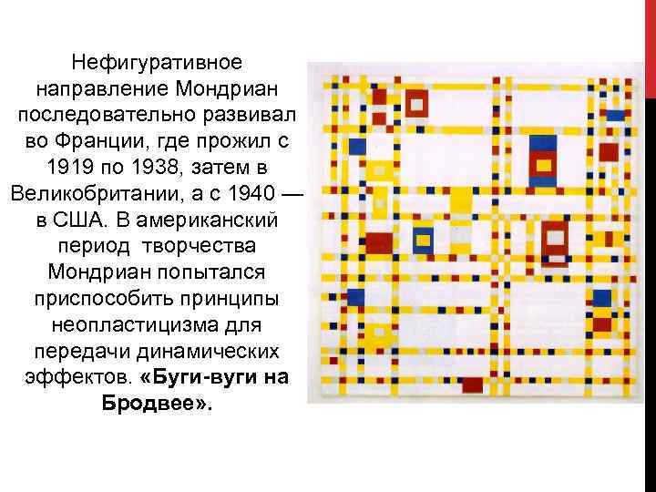 Нефигуративное направление Мондриан последовательно развивал во Франции, где прожил с 1919 по 1938, затем