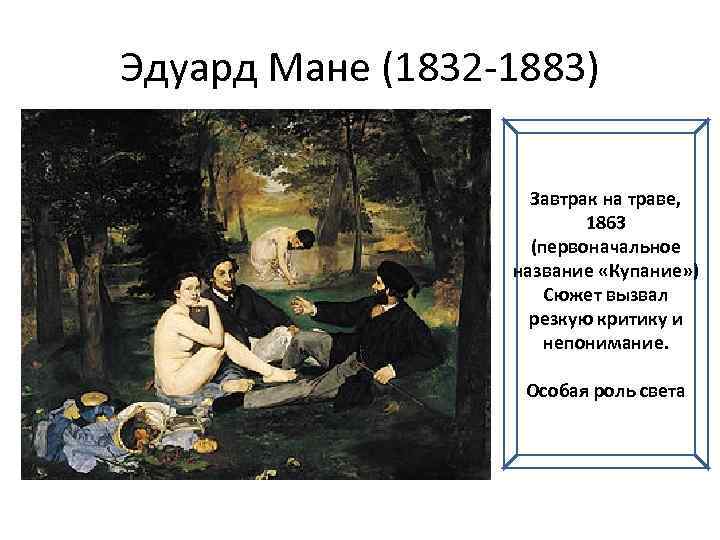 Эдуард Мане (1832 -1883) Завтрак на траве, 1863 (первоначальное название «Купание» ) Сюжет вызвал