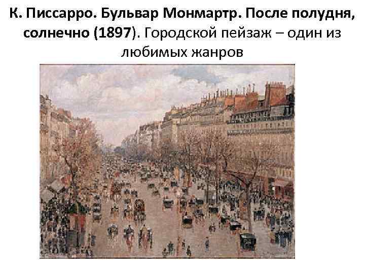 К. Писсарро. Бульвар Монмартр. После полудня, солнечно (1897). Городской пейзаж – один из любимых