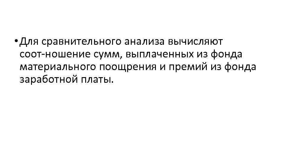  • Для сравнительного анализа вычисляют соот ношение сумм, выплаченных из фонда материального поощрения