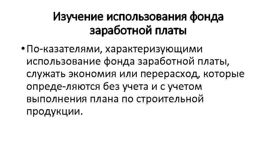 Изучение использования фонда заработной платы • По казателями, характеризующими использование фонда заработной платы, служать