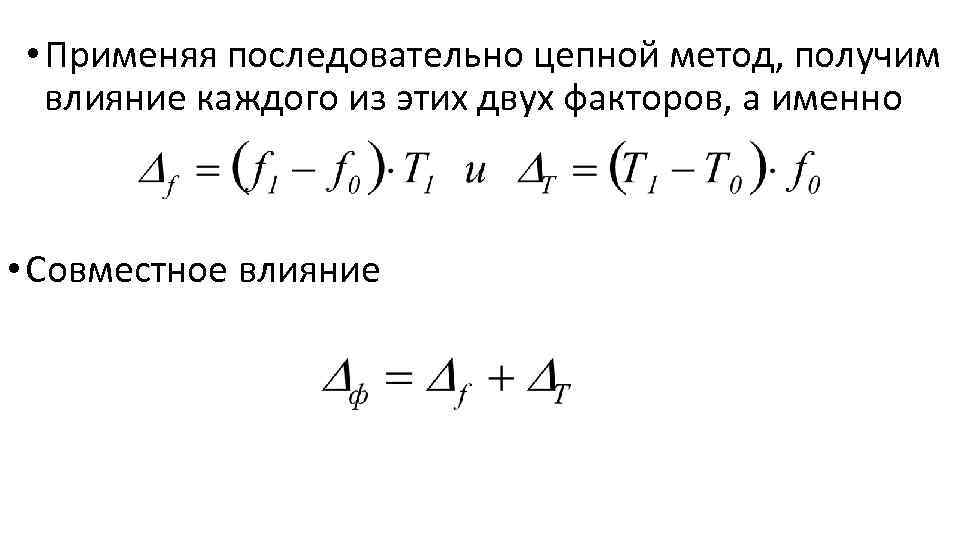  • Применяя последовательно цепной метод, получим влияние каждого из этих двух факторов, а