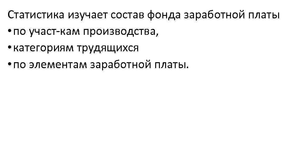 Статистика изучает состав фонда заработной платы • по участ кам производства, • категориям трудящихся