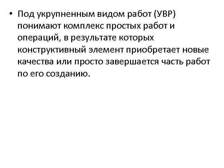  • Под укрупненным видом работ (УВР) понимают комплекс простых работ и операций, в