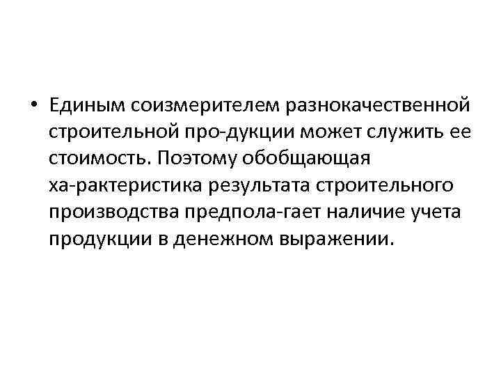  • Единым соизмерителем разнокачественной строительной про дукции может служить ее стоимость. Поэтому обобщающая