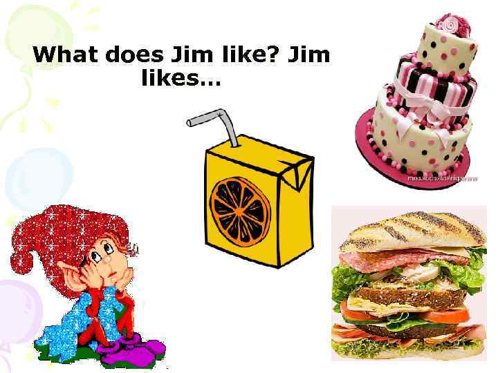 What does Jim like? Jim likes… 