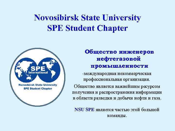 Novosibirsk State University SPE Student Chapter Общество инженеров нефтегазовой промышленности -международная некоммерческая профессиональная организация.