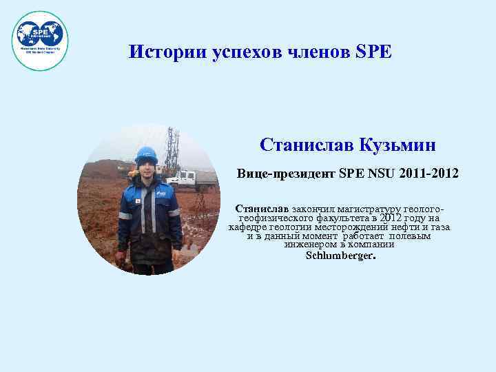 Истории успехов членов SPE Станислав Кузьмин Вице-президент SPE NSU 2011 -2012 Станислав закончил магистратуру