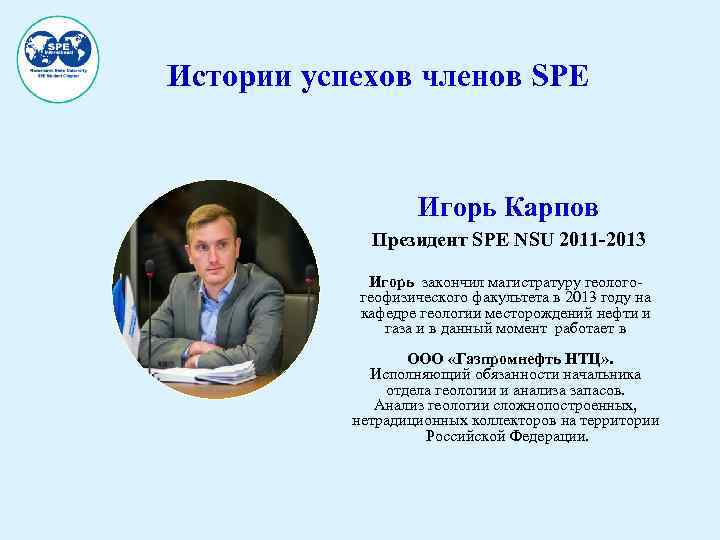 Истории успехов членов SPE Игорь Карпов Президент SPE NSU 2011 -2013 Игорь закончил магистратуру