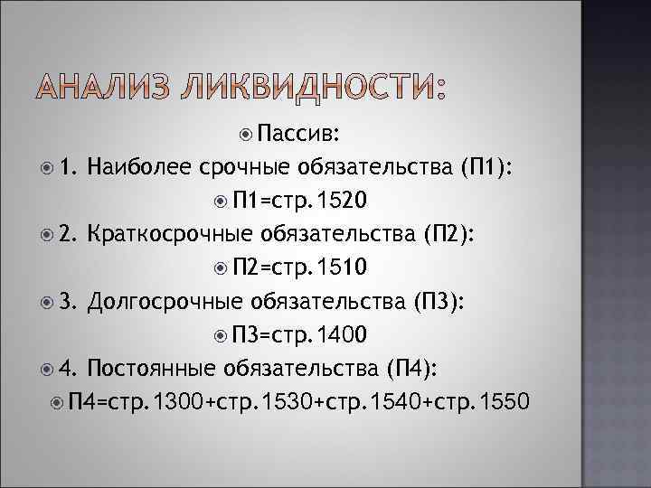  Пассив: 1. Наиболее срочные обязательства (П 1): П 1=стр. 1520 2. Краткосрочные обязательства