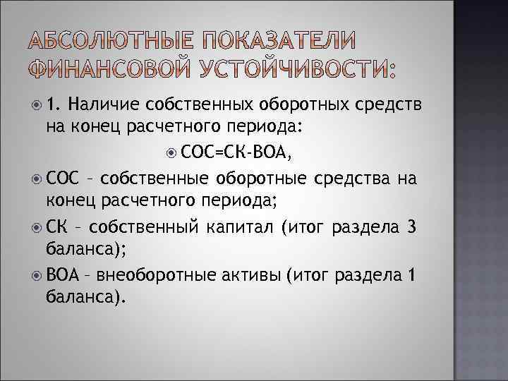  1. Наличие собственных оборотных средств на конец расчетного периода: СОС=СК-ВОА, СОС – собственные