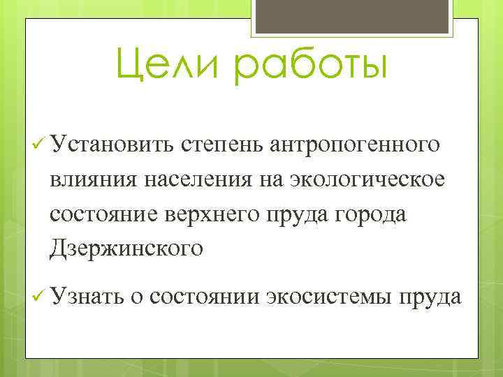 Цели работы Установить степень антропогенного влияния населения на экологическое состояние верхнего пруда города Дзержинского