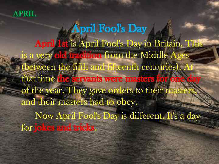APRIL April Fool's Day April 1 st is April Fool's Day in Britain. This