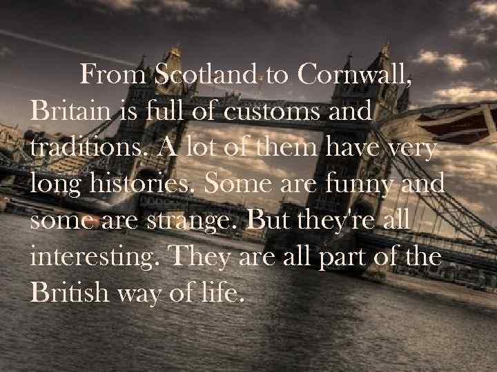 From Scotland to Cornwall, Britain is full of customs and traditions. A lot of