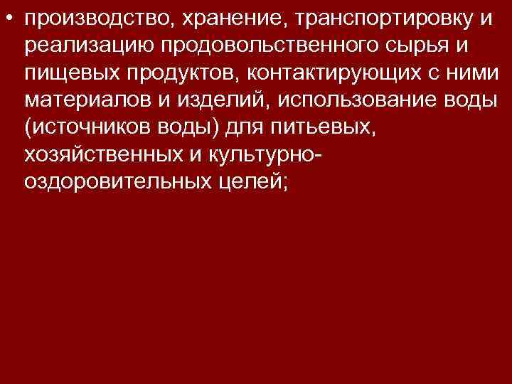  • производство, хранение, транспортировку и реализацию продовольственного сырья и пищевых продуктов, контактирующих с