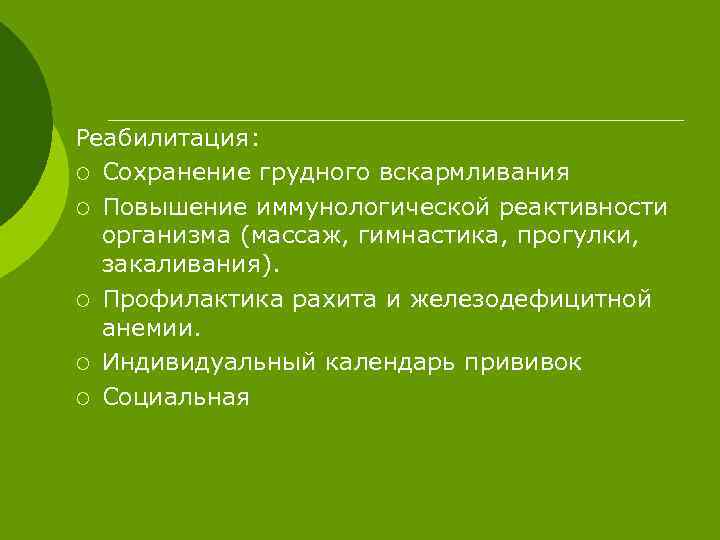 Реабилитация: ¡ Сохранение грудного вскармливания ¡ Повышение иммунологической реактивности организма (массаж, гимнастика, прогулки, закаливания).