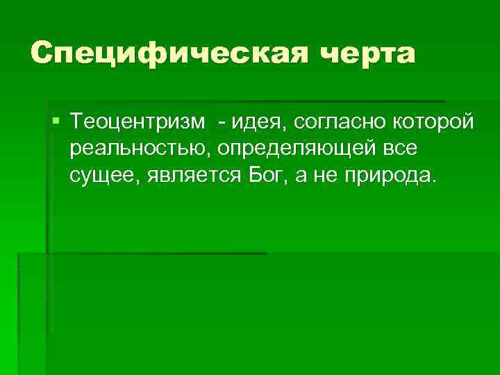 Специфическая черта § Теоцентризм - идея, согласно которой реальностью, определяющей все сущее, является Бог,