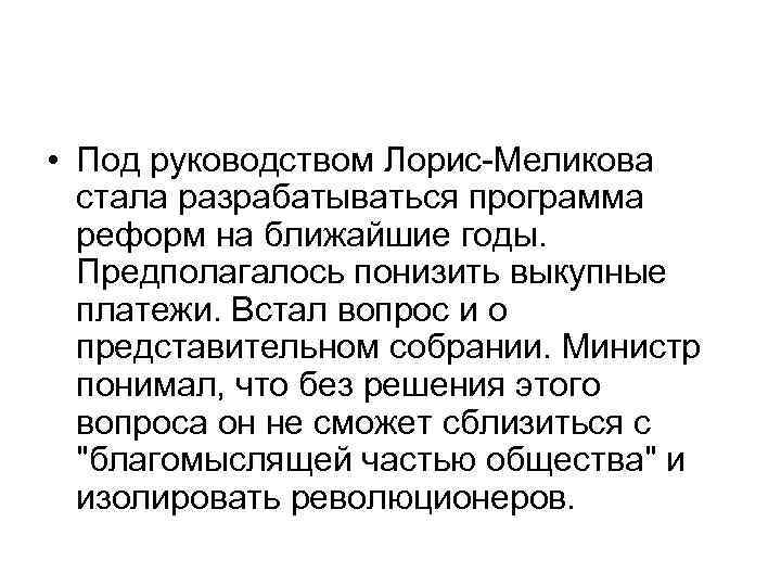  • Под руководством Лорис-Меликова стала разрабатываться программа реформ на ближайшие годы. Предполагалось понизить