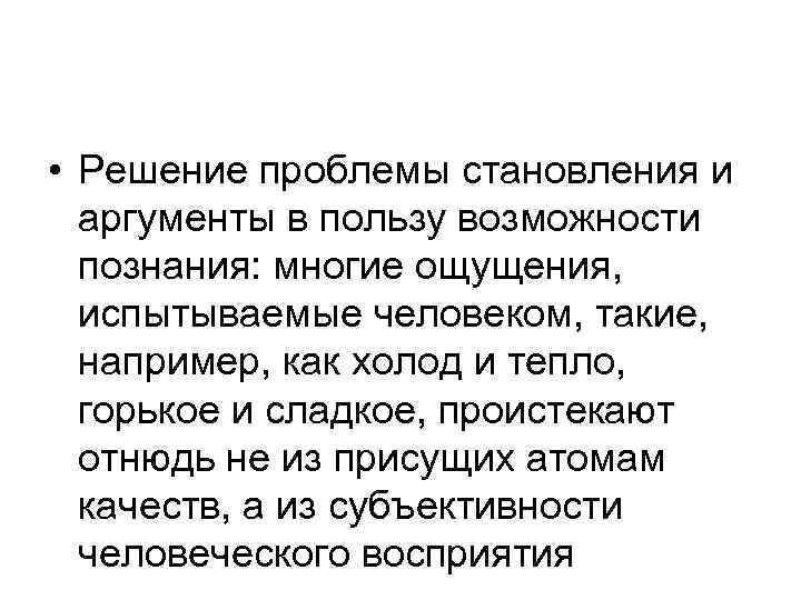  • Решение проблемы становления и аргументы в пользу возможности познания: многие ощущения, испытываемые