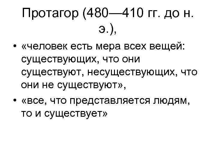 Протагор (480— 410 гг. до н. э. ), • «человек есть мера всех вещей: