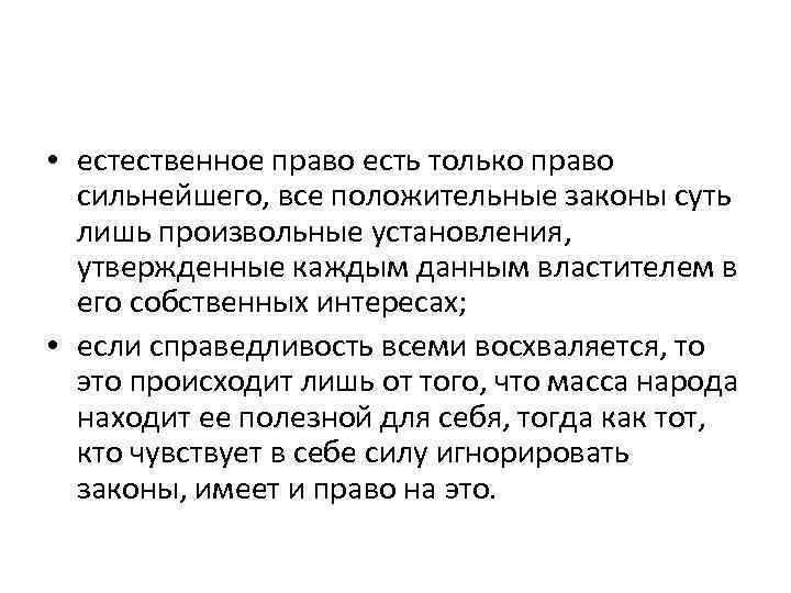  • естественное право есть только право сильнейшего, все положительные законы суть лишь произвольные