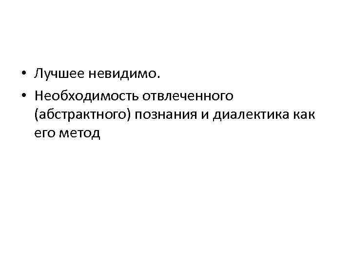  • Лучшее невидимо. • Необходимость отвлеченного (абстрактного) познания и диалектика как его метод